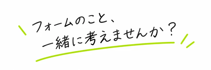フォームのこと、一緒に考えませんか?